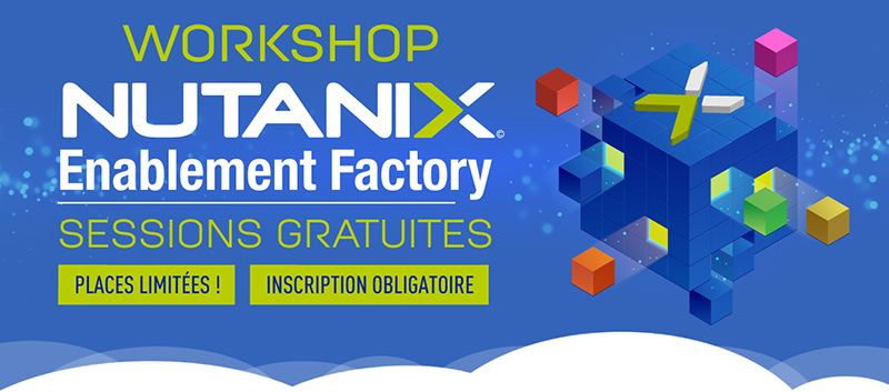 Workshop NUTANIX Enablement Factory - Sessions gratuites - Places limitées ! Inscription obligatoire