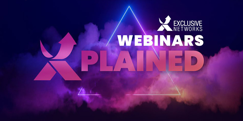 WEBINARS X-PLAINED EXCLUSIVE NETWORKS