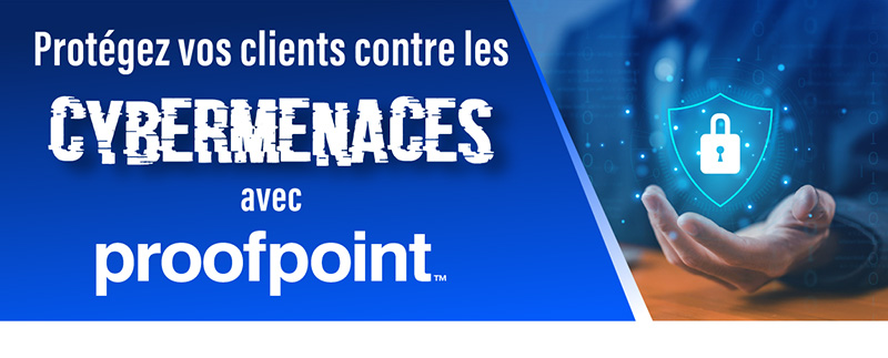 Protégez vos clients contre les CYBERMENACES avec Proofpoint