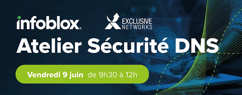 Atelier Sécurité DNS -  Infoblox - Exclusive Networks - Vendredi 9 juin de 9h30 à 12h