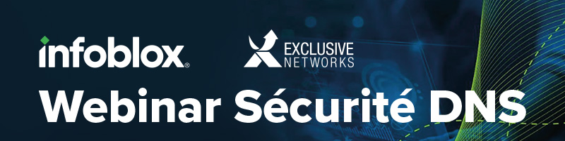 Webinar Sécurité DNS -  Infoblox - Exclusive Networks
