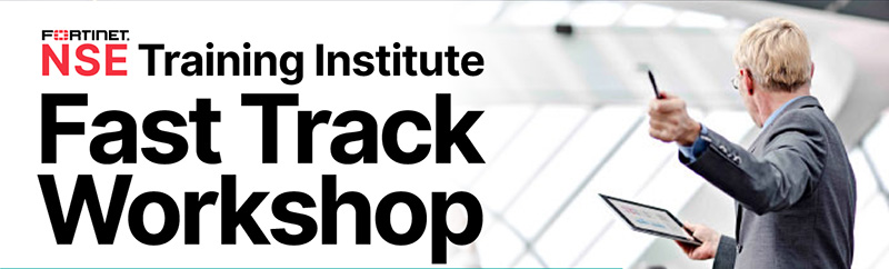 Fortinet NSE Training Institute - Fast Track Workshop