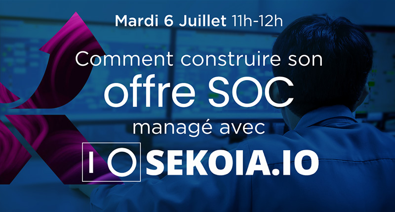 Webinar Sekoia.io Mardi 6 Juillet de 11h à 12h - Comment construire son offre SOC managé