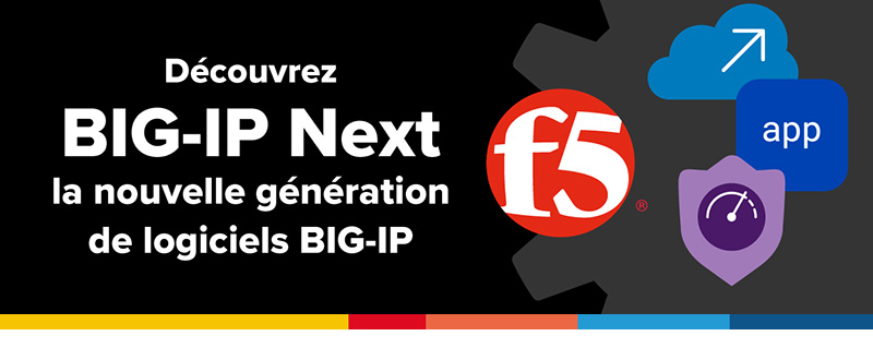 Découvrez BIG-IP Next de F5, la nouvelle génération de logiciels BIG-IP