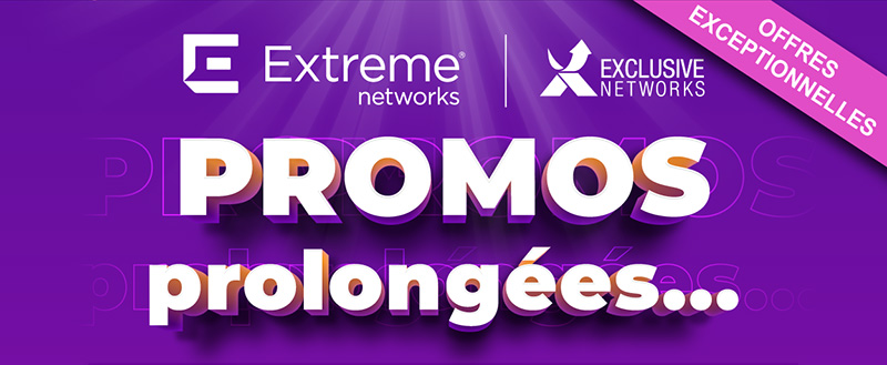 Promos prolongées Extreme Networks - Exclusive Networks - OFFRE EXCEPTIONNELLE