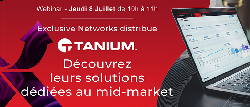 Webinar Jeudi 8 Juillet de 10h à 11h - Exclusive Networks distribue TANIUM - Découvrez leurs solutions dédiées au mid-market