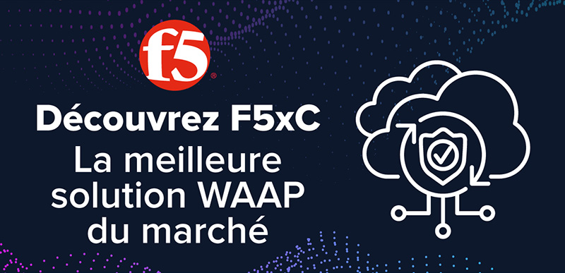Découvrez F5xC la meilleure solution WAAP du marché